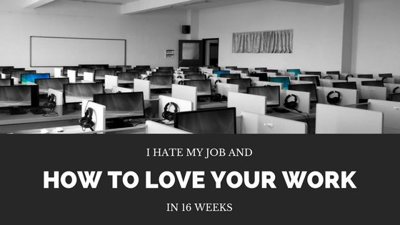 I hate my job – how to love your work in 16 weeks – FOCUS inspired ...