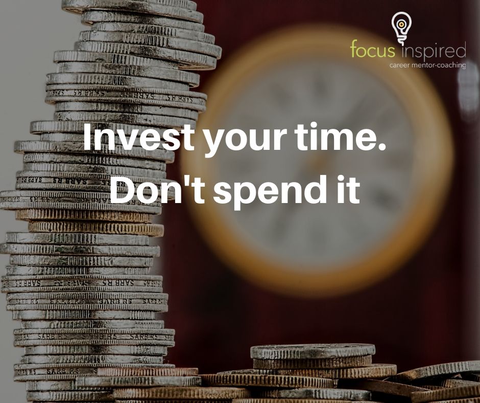 invest-your-time-don-t-spend-it-focus-inspired-career-coach-for